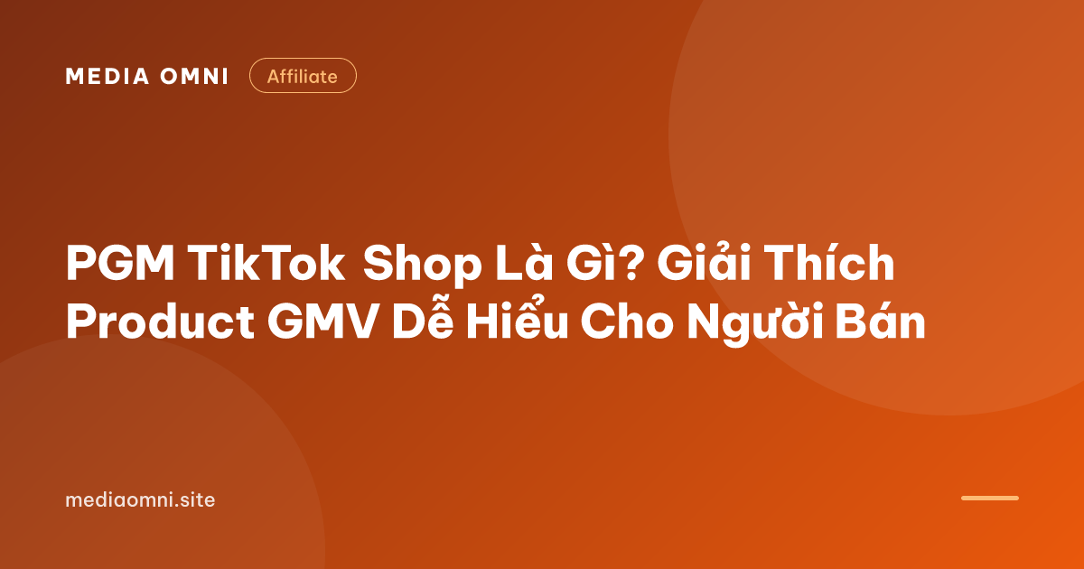 PGM TikTok Shop Là Gì? Giải Thích Product GMV Dễ Hiểu Cho Người Bán — Media Omni
