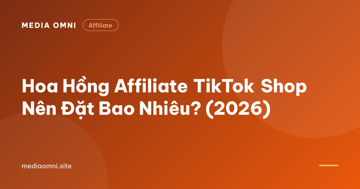 Hoa Hồng Affiliate TikTok Shop Nên Đặt Bao Nhiêu? (2026) — Media Omni