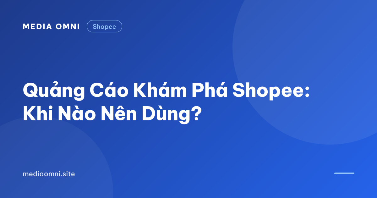 Quảng Cáo Khám Phá Shopee: Khi Nào Nên Dùng? — Media Omni