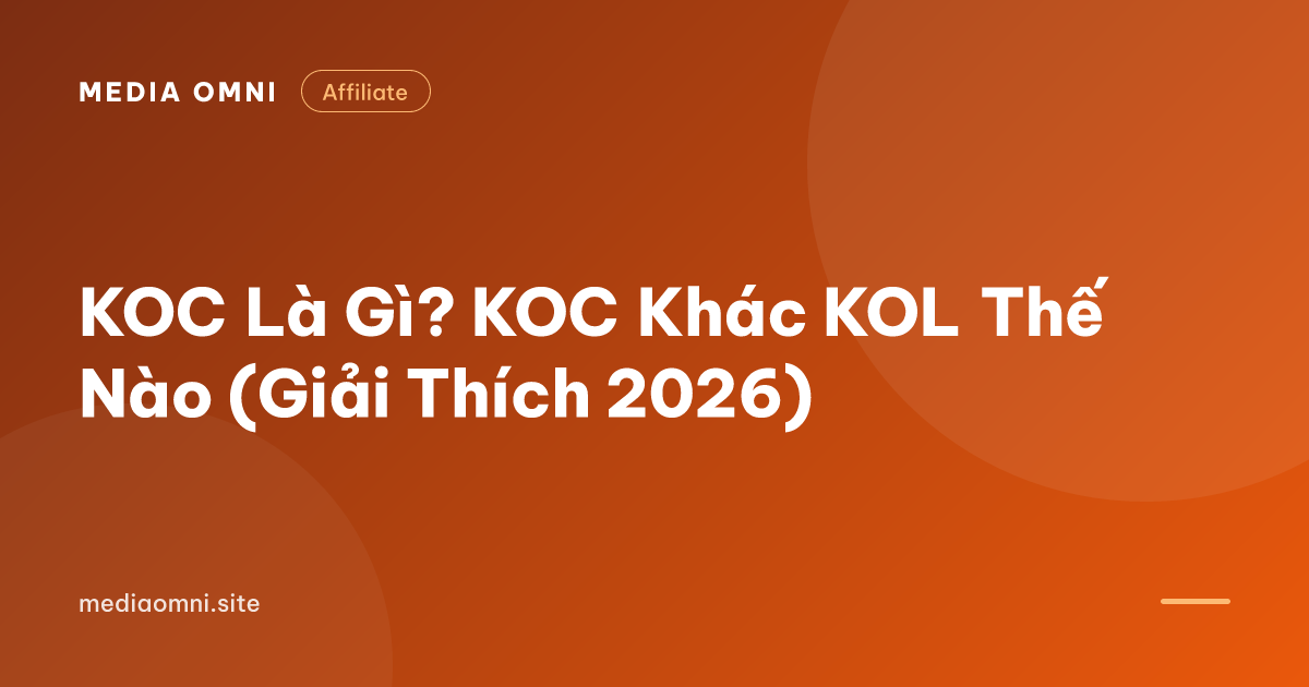 KOC Là Gì? KOC Khác KOL Thế Nào (Giải Thích 2026) — Media Omni