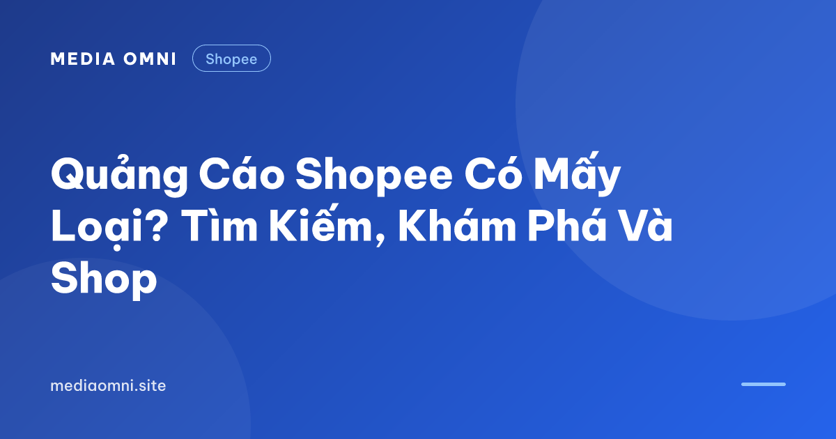 Quảng Cáo Shopee Có Mấy Loại? Tìm Kiếm, Khám Phá Và Shop — Media Omni