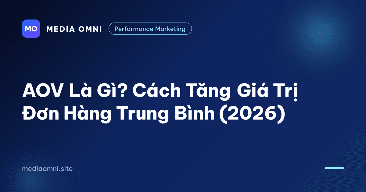 AOV Là Gì? Cách Tăng Giá Trị Đơn Hàng Trung Bình (2026) — Media Omni