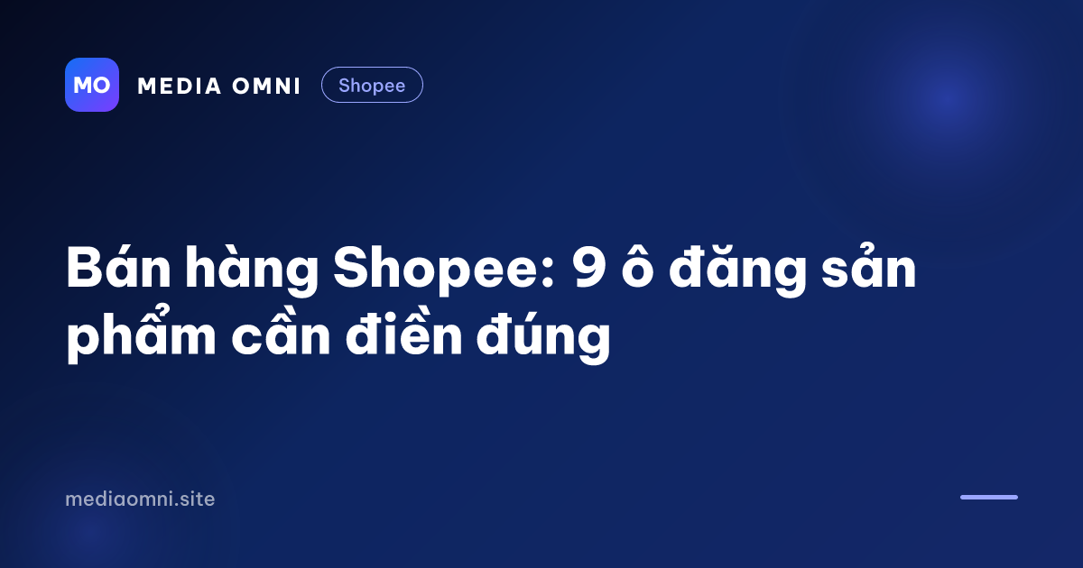 Bán hàng Shopee: 9 ô đăng sản phẩm cần điền đúng