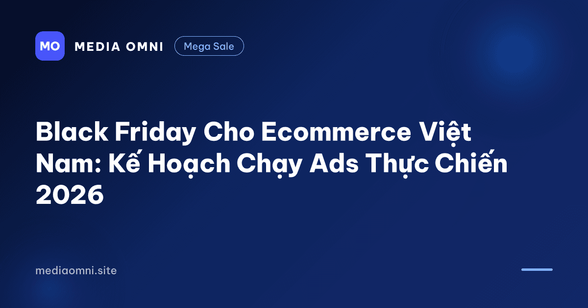 Black Friday Cho Ecommerce Việt Nam: Kế Hoạch Chạy Ads Thực Chiến 2026 — Media Omni