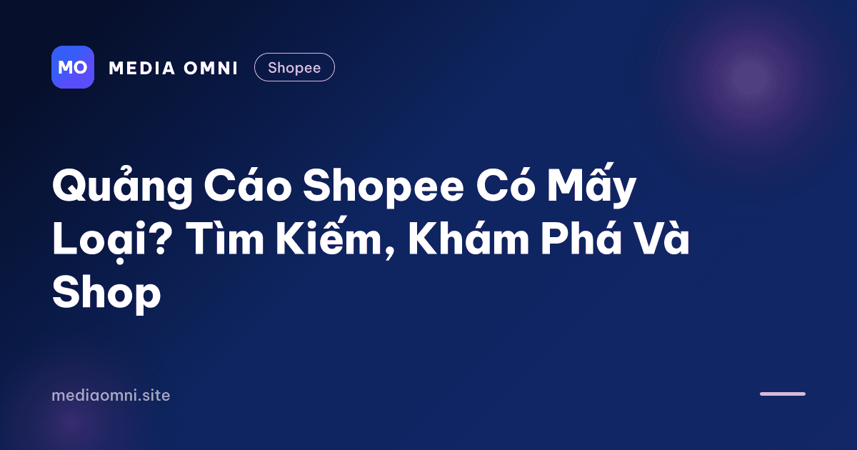 Quảng Cáo Shopee Có Mấy Loại? Tìm Kiếm, Khám Phá Và Shop — Media Omni