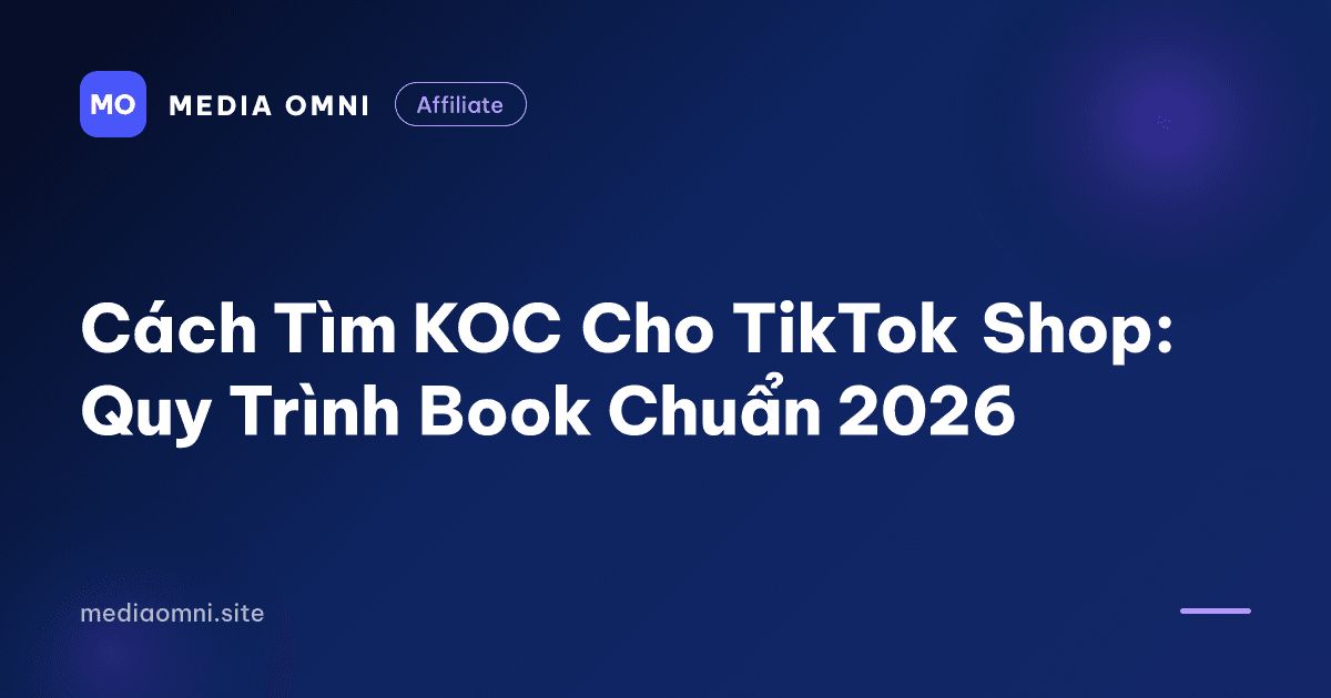 Cách Tìm KOC Cho TikTok Shop: Quy Trình Book Chuẩn 2026 — Media Omni