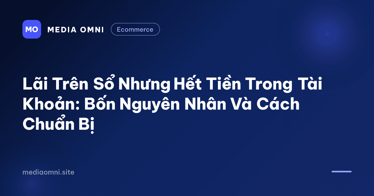 Lãi Trên Sổ Nhưng Hết Tiền Trong Tài Khoản: Bốn Nguyên Nhân Và Cách Chuẩn Bị — Media Omni