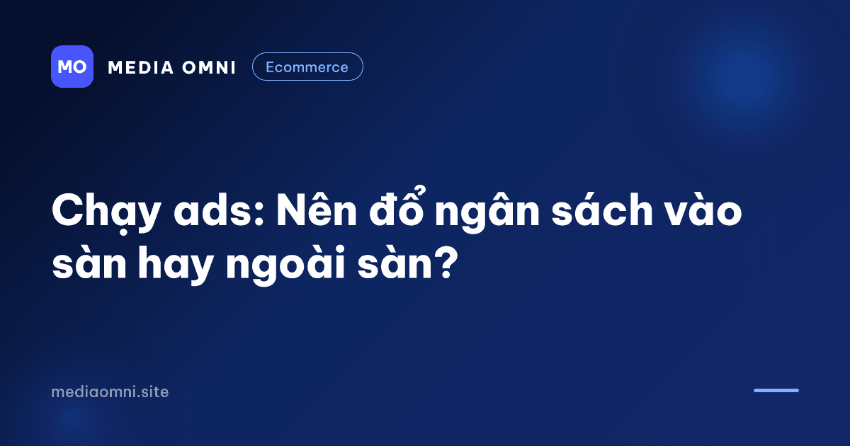 Chạy ads: Nên đổ ngân sách vào sàn hay ngoài sàn?