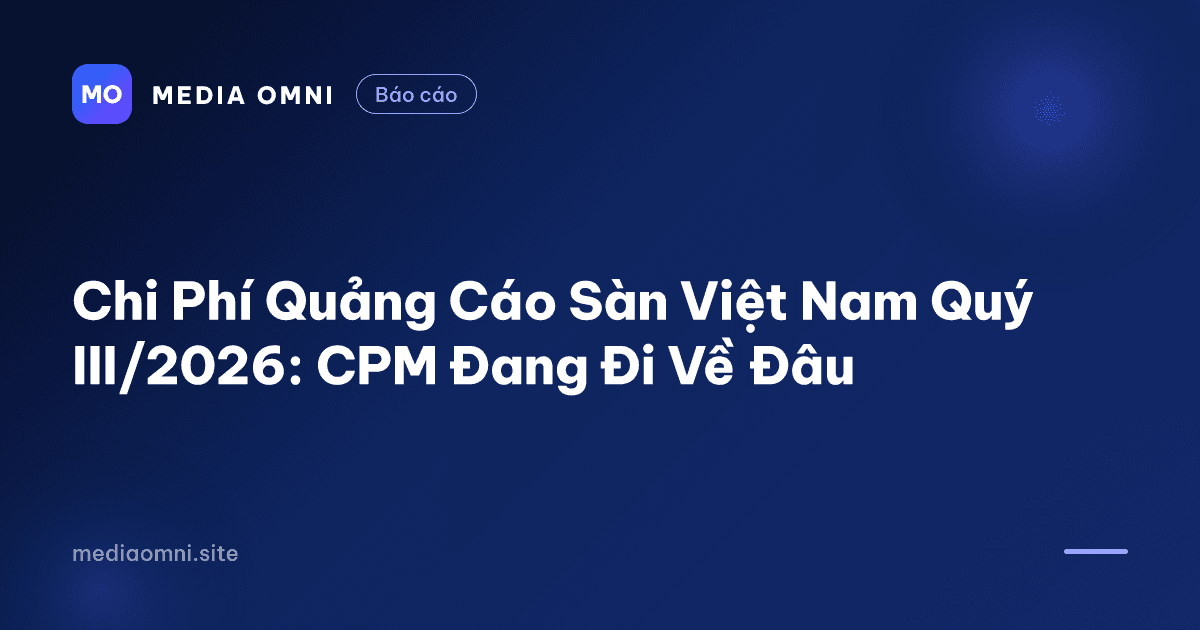 Chi Phí Quảng Cáo Sàn Việt Nam Quý III/2026: CPM Đang Đi Về Đâu — Media Omni