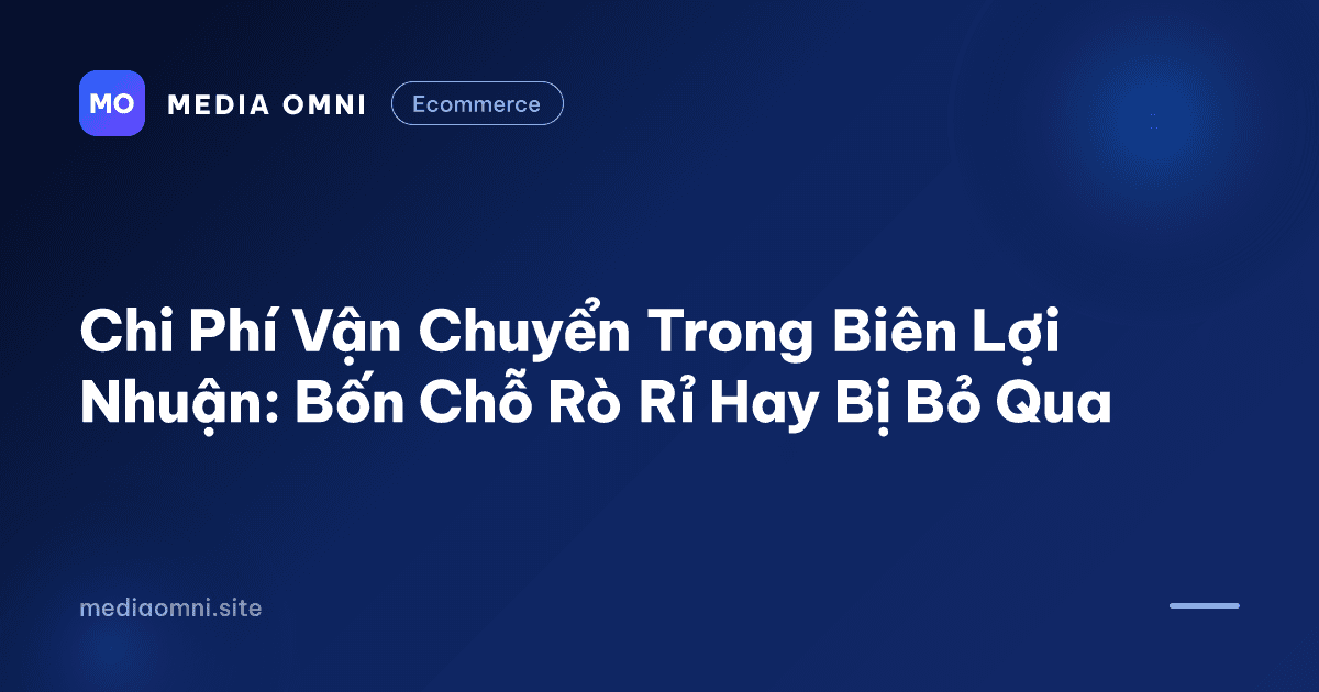 Chi phí vận chuyển trong biên lợi nhuận: Bốn chỗ rò rỉ hay bị bỏ qua