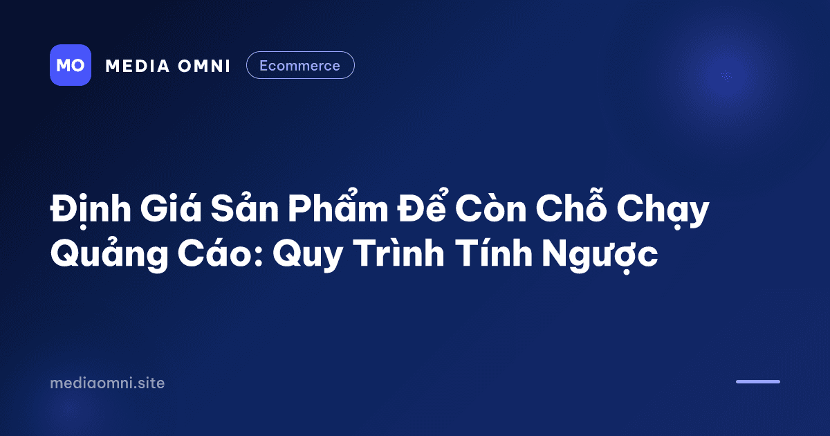 Định Giá Sản Phẩm Để Còn Chỗ Chạy Quảng Cáo: Quy Trình Tính Ngược — Media Omni