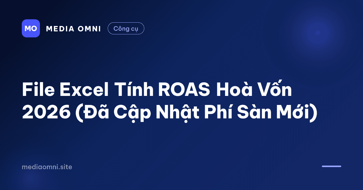 File Excel Tính ROAS Hoà Vốn 2026 (Đã Cập Nhật Phí Sàn Mới) — Media Omni