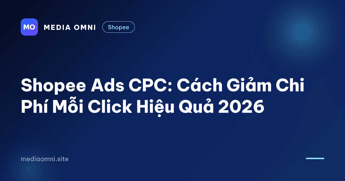 Shopee Ads CPC: Cách Giảm Chi Phí Mỗi Click Hiệu Quả 2026 — Media Omni