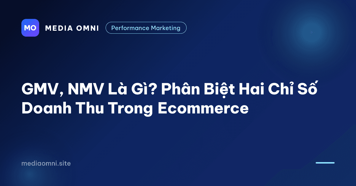 GMV, NMV Là Gì? Phân Biệt Hai Chỉ Số Doanh Thu Trong Ecommerce — Media Omni