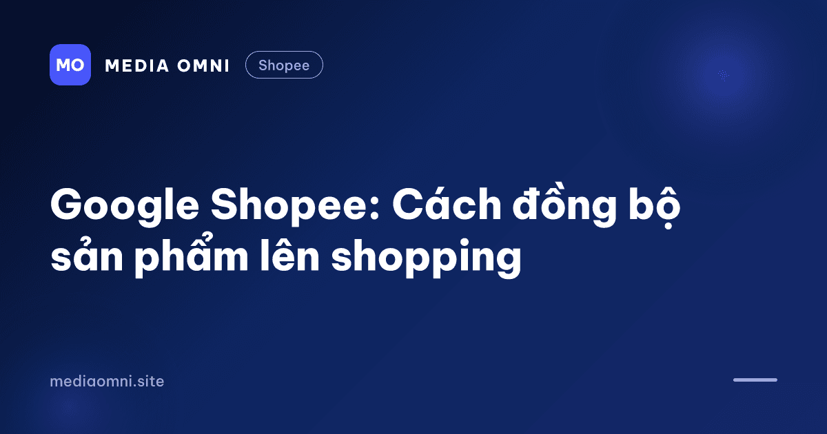 Google Shopee: Cách đồng bộ sản phẩm lên shopping