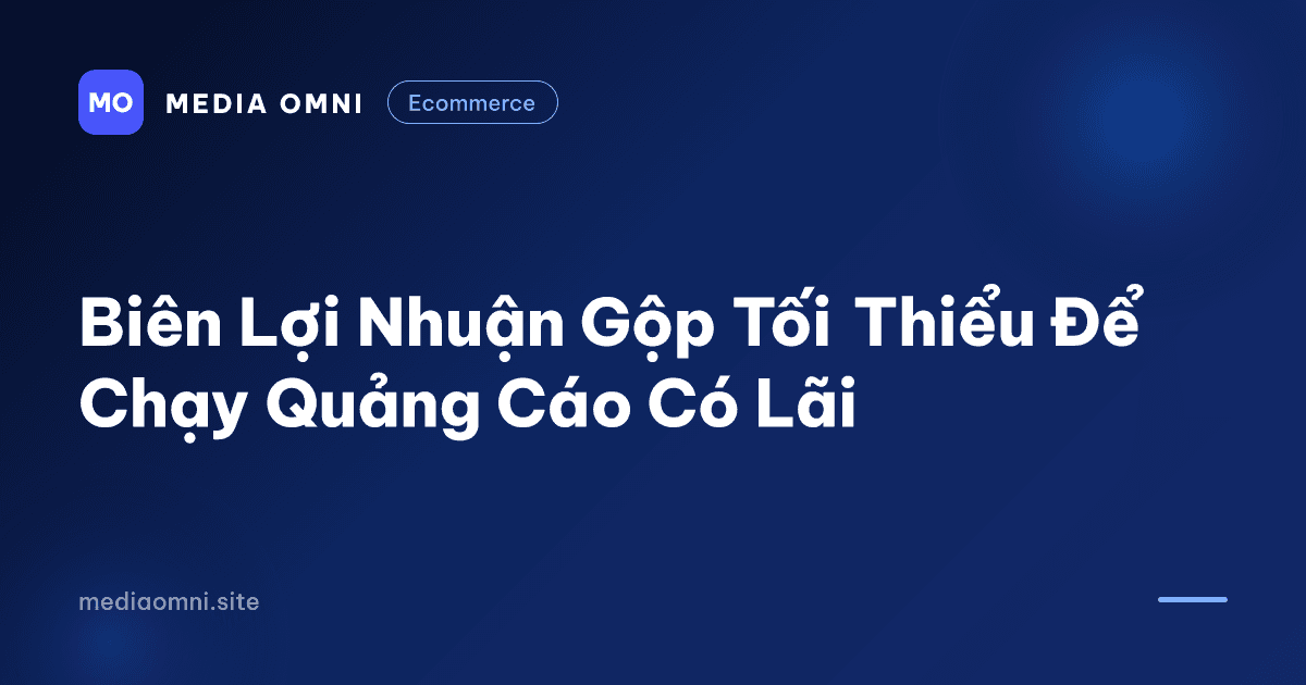 Biên Lợi Nhuận Gộp Tối Thiểu Để Chạy Quảng Cáo Có Lãi — Media Omni