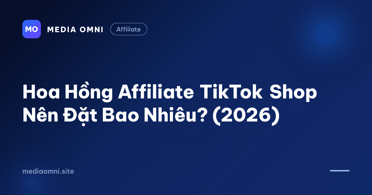 Hoa Hồng Affiliate TikTok Shop Nên Đặt Bao Nhiêu? (2026) — Media Omni