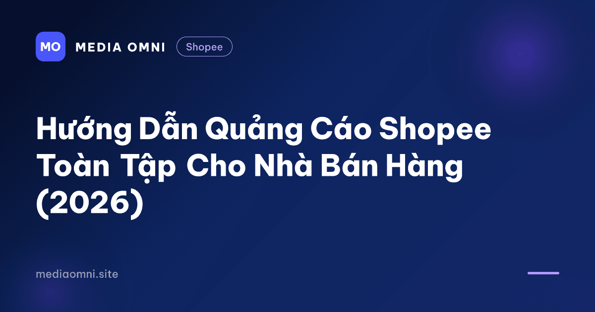 Hướng Dẫn Quảng Cáo Shopee Toàn Tập Cho Nhà Bán Hàng (2026) — Media Omni