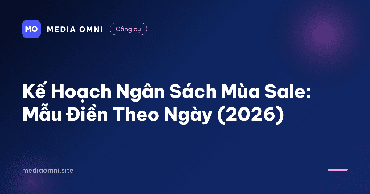 Kế Hoạch Ngân Sách Mùa Sale: Mẫu Điền Theo Ngày (2026) — Media Omni