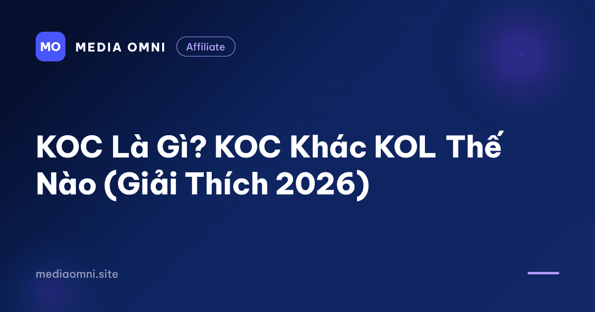 KOC Là Gì? KOC Khác KOL Thế Nào (Giải Thích 2026) — Media Omni