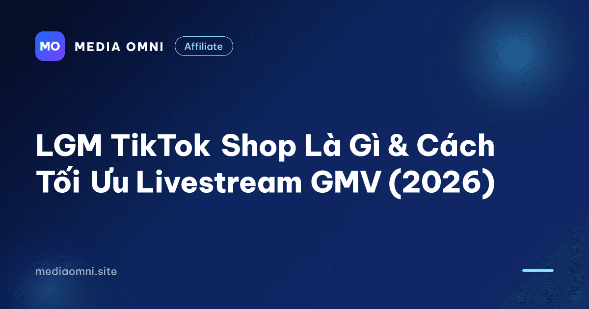 LGM TikTok Shop Là Gì & Cách Tối Ưu Livestream GMV (2026) — Media Omni