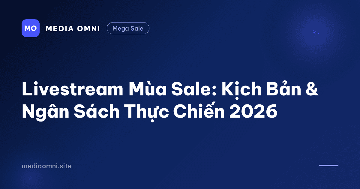 Livestream Mùa Sale: Kịch Bản & Ngân Sách Thực Chiến 2026 — Media Omni