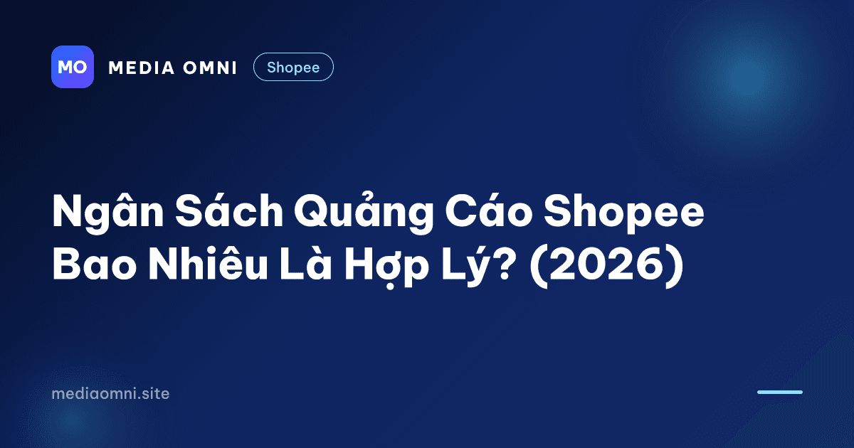 Ngân Sách Quảng Cáo Shopee Bao Nhiêu Là Hợp Lý? (2026) — Media Omni