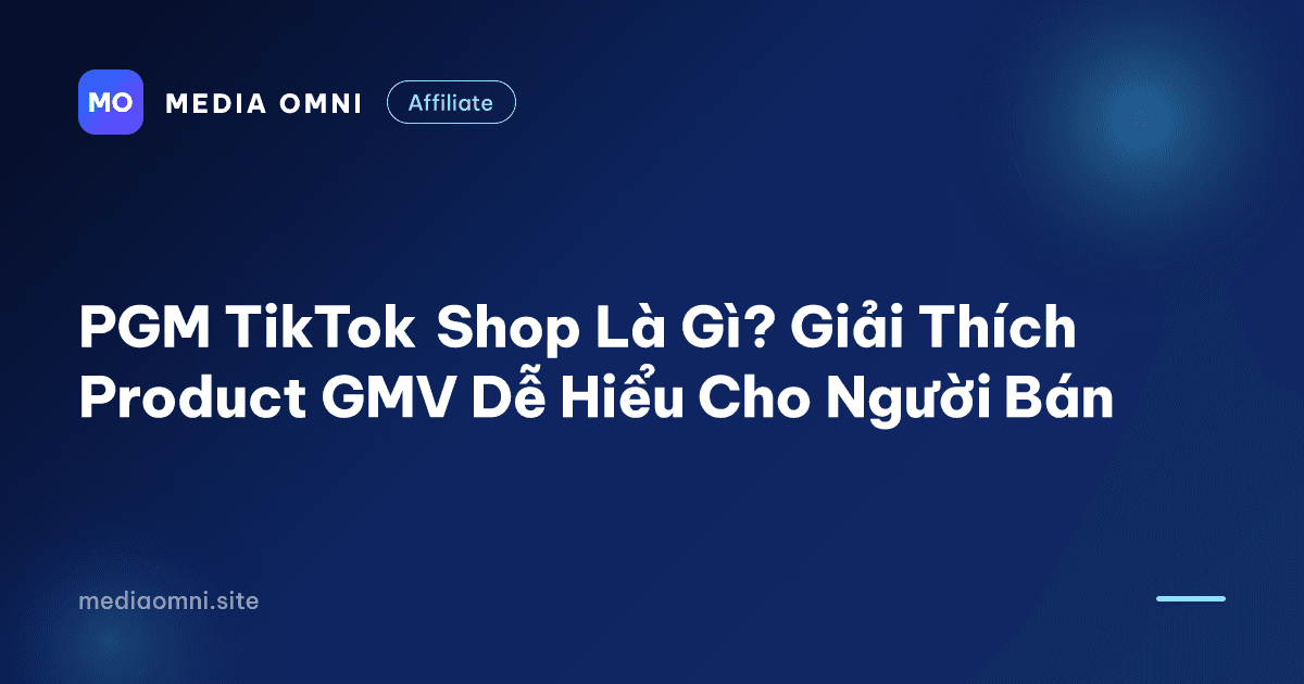 PGM TikTok Shop Là Gì? Giải Thích Product GMV Dễ Hiểu Cho Người Bán — Media Omni