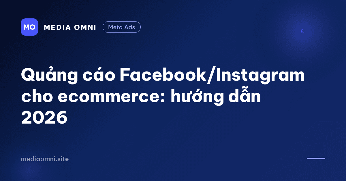 Quảng cáo Facebook/Instagram cho ecommerce: hướng dẫn 2026 — Media Omni