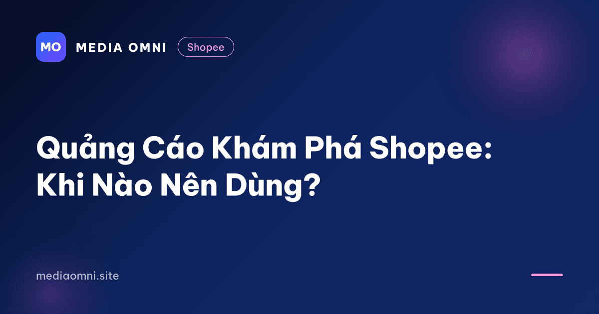 Quảng Cáo Khám Phá Shopee: Khi Nào Nên Dùng? — Media Omni