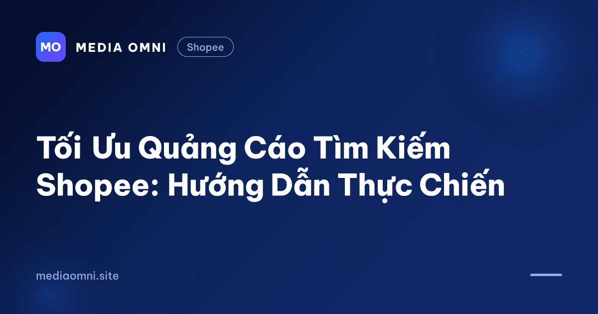 Tối Ưu Quảng Cáo Tìm Kiếm Shopee: Hướng Dẫn Thực Chiến — Media Omni