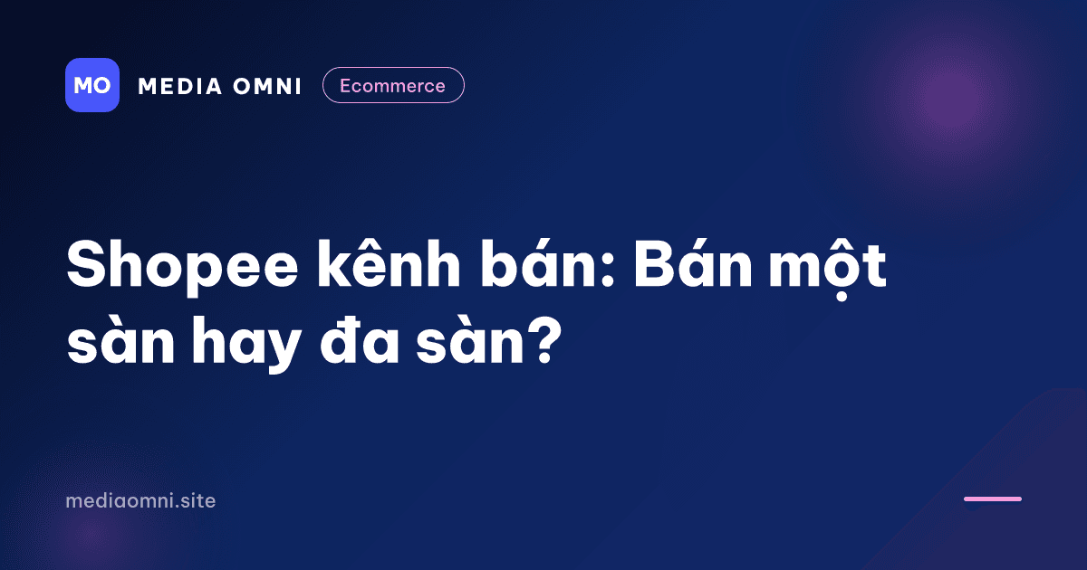 Shopee kênh bán: Bán một sàn hay đa sàn?