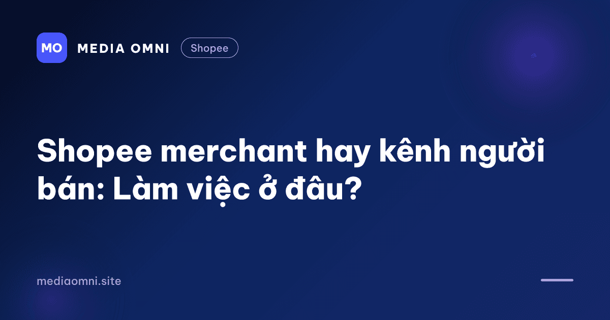 Shopee merchant hay kênh người bán: Làm việc ở đâu?