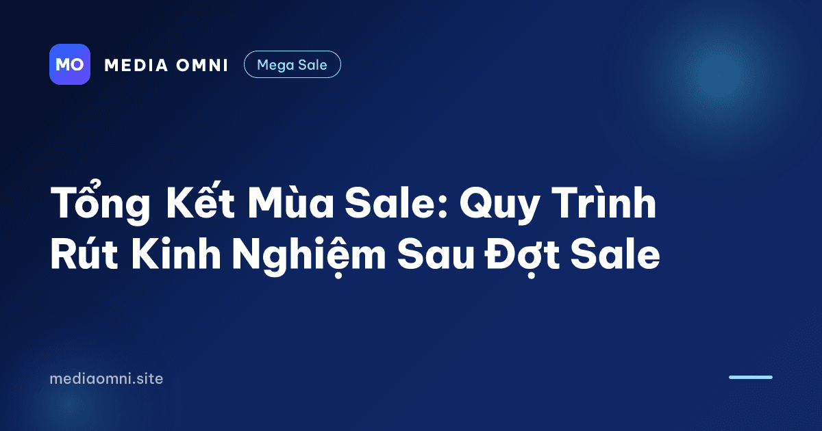 Tổng Kết Mùa Sale: Quy Trình Rút Kinh Nghiệm Sau Đợt Sale — Media Omni