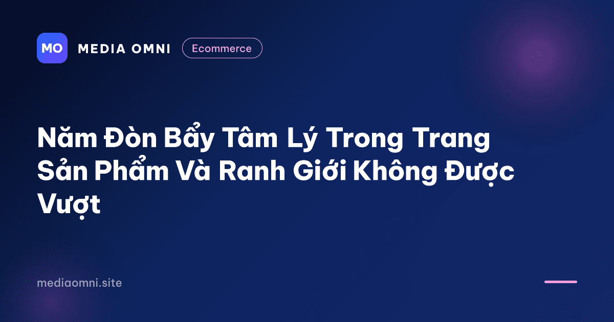 Năm đòn bẩy tâm lý trong trang sản phẩm và ranh giới không được vượt