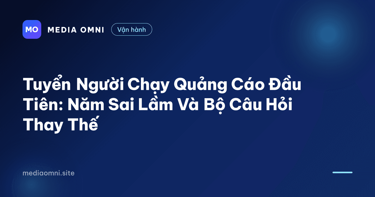 Tuyển người chạy quảng cáo đầu tiên: Năm sai lầm và bộ câu hỏi thay thế