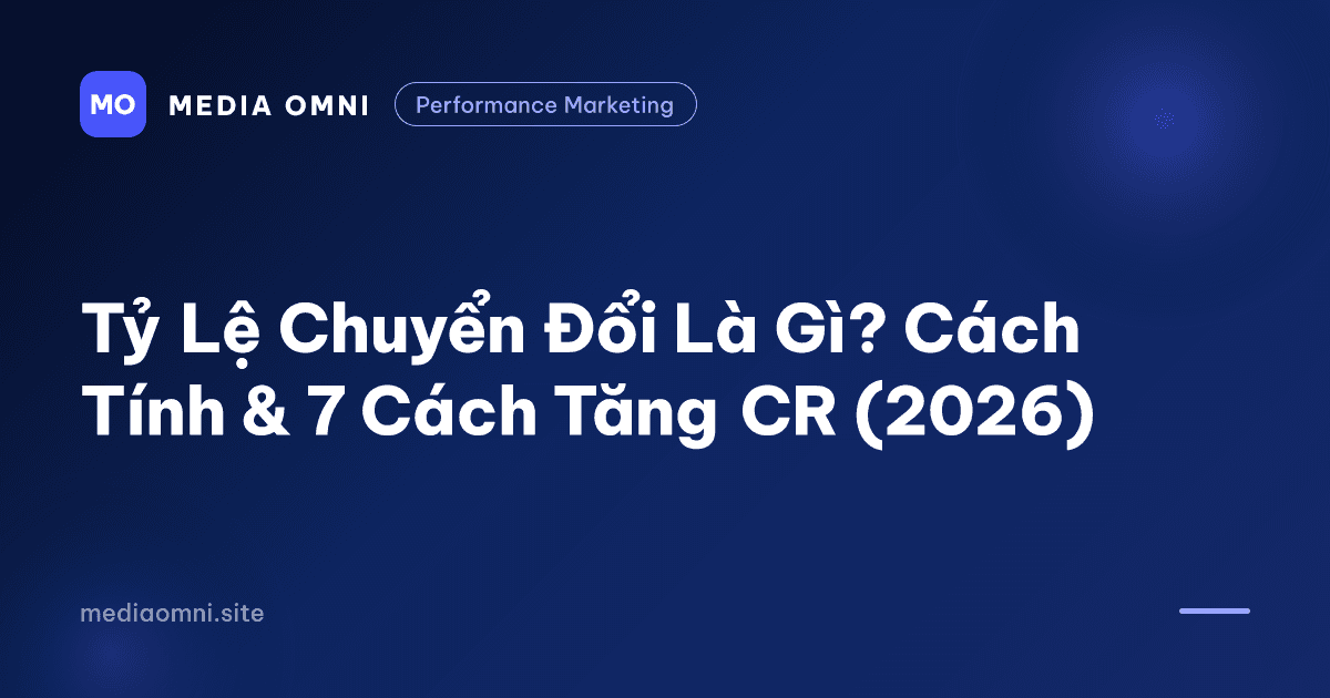 Tỷ Lệ Chuyển Đổi Là Gì? Cách Tính & 7 Cách Tăng CR (2026) — Media Omni